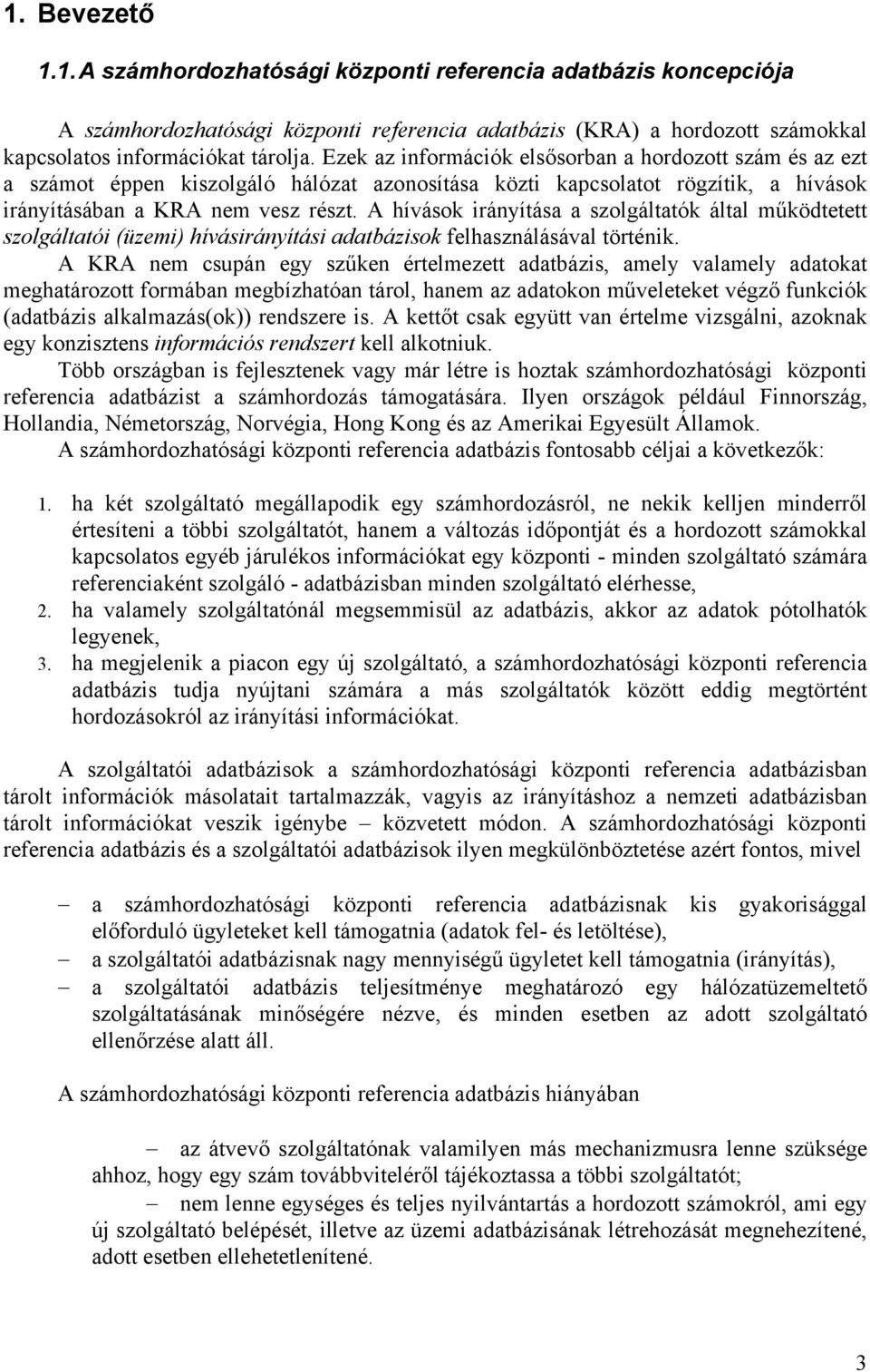 A hívások irányítása a szolgáltatók által működtetett szolgáltatói (üzemi) hívásirányítási adatbázisok felhasználásával történik.