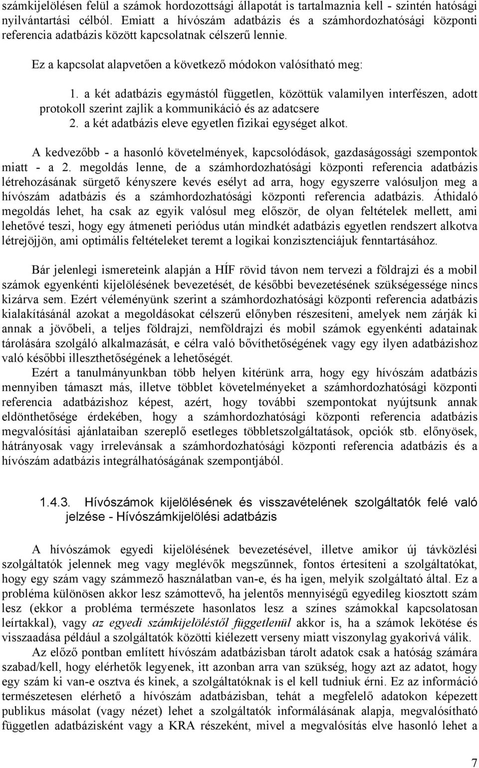 a két adatbázis egymástól független, közöttük valamilyen interfészen, adott protokoll szerint zajlik a kommunikáció és az adatcsere 2. a két adatbázis eleve egyetlen fizikai egységet alkot.