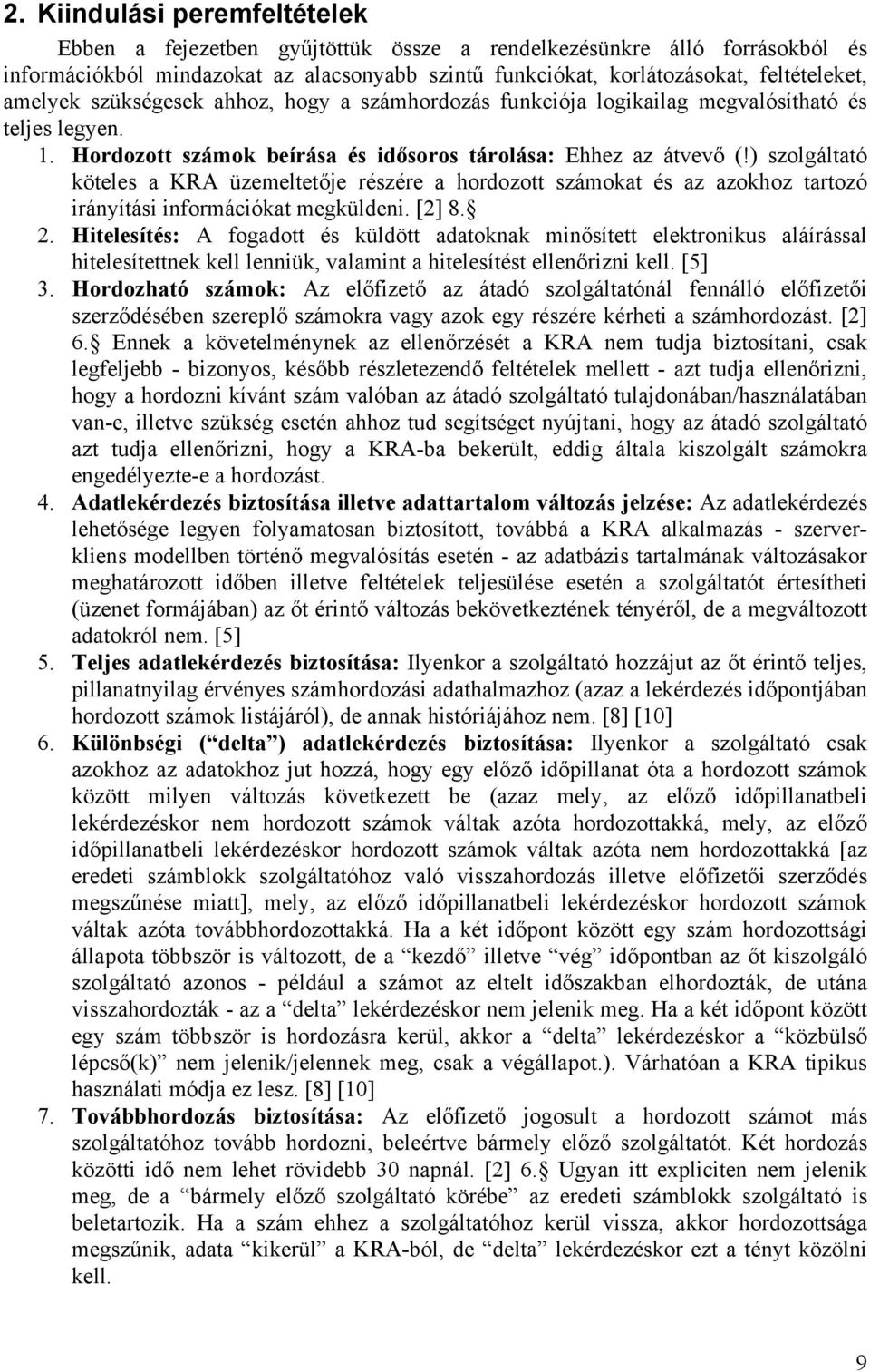 ) szolgáltató köteles a KRA üzemeltetője részére a hordozott számokat és az azokhoz tartozó irányítási információkat megküldeni. [2] 8. 2.