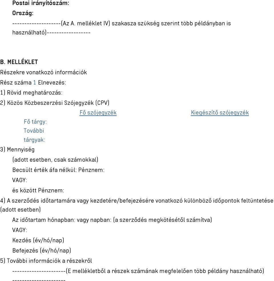 Mennyiség (adott esetben, csak számokkal) Becsült érték áfa nélkül: Pénznem: VAGY: és között Pénznem: 4) A szerződés időtartamára vagy kezdetére/befejezésére vonatkozó különböző időpontok
