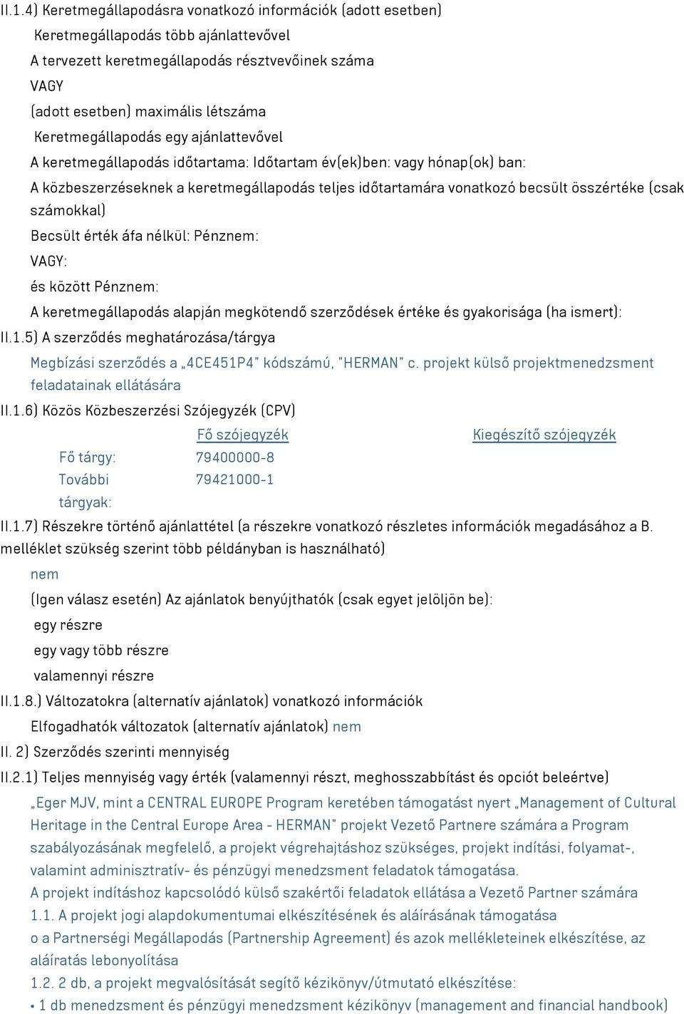 (csak számokkal) Becsült érték áfa nélkül: Pénznem: VAGY: és között Pénznem: A keretmegállapodás alapján megkötendő szerződések értéke és gyakorisága (ha ismert): II.1.