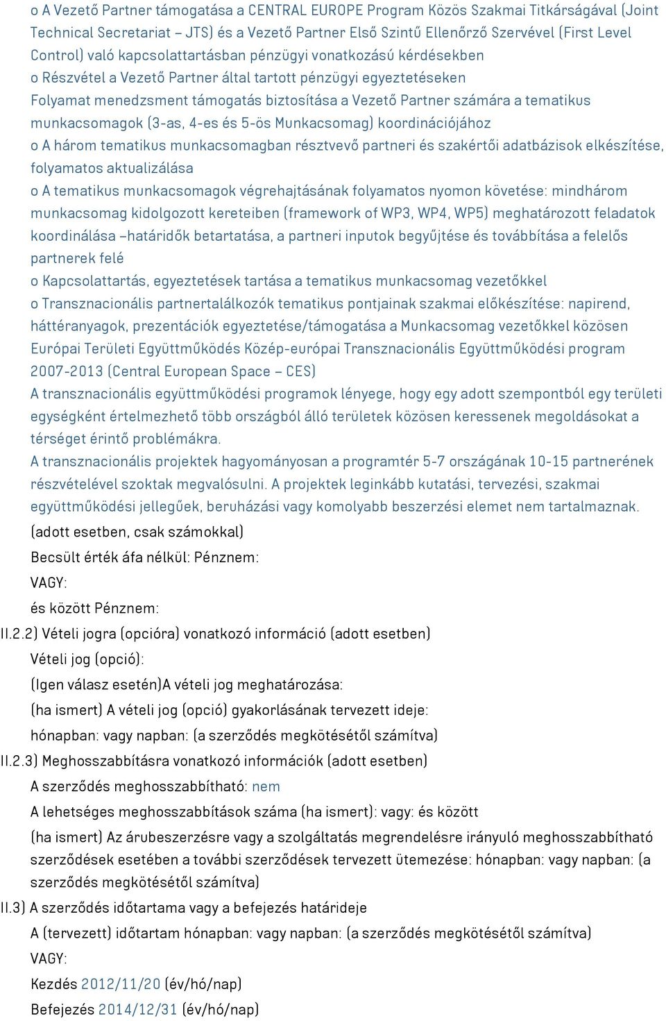 munkacsomagok (3-as, 4-es és 5-ös Munkacsomag) koordinációjához o A három tematikus munkacsomagban résztvevő partneri és szakértői adatbázisok elkészítése, folyamatos aktualizálása o A tematikus