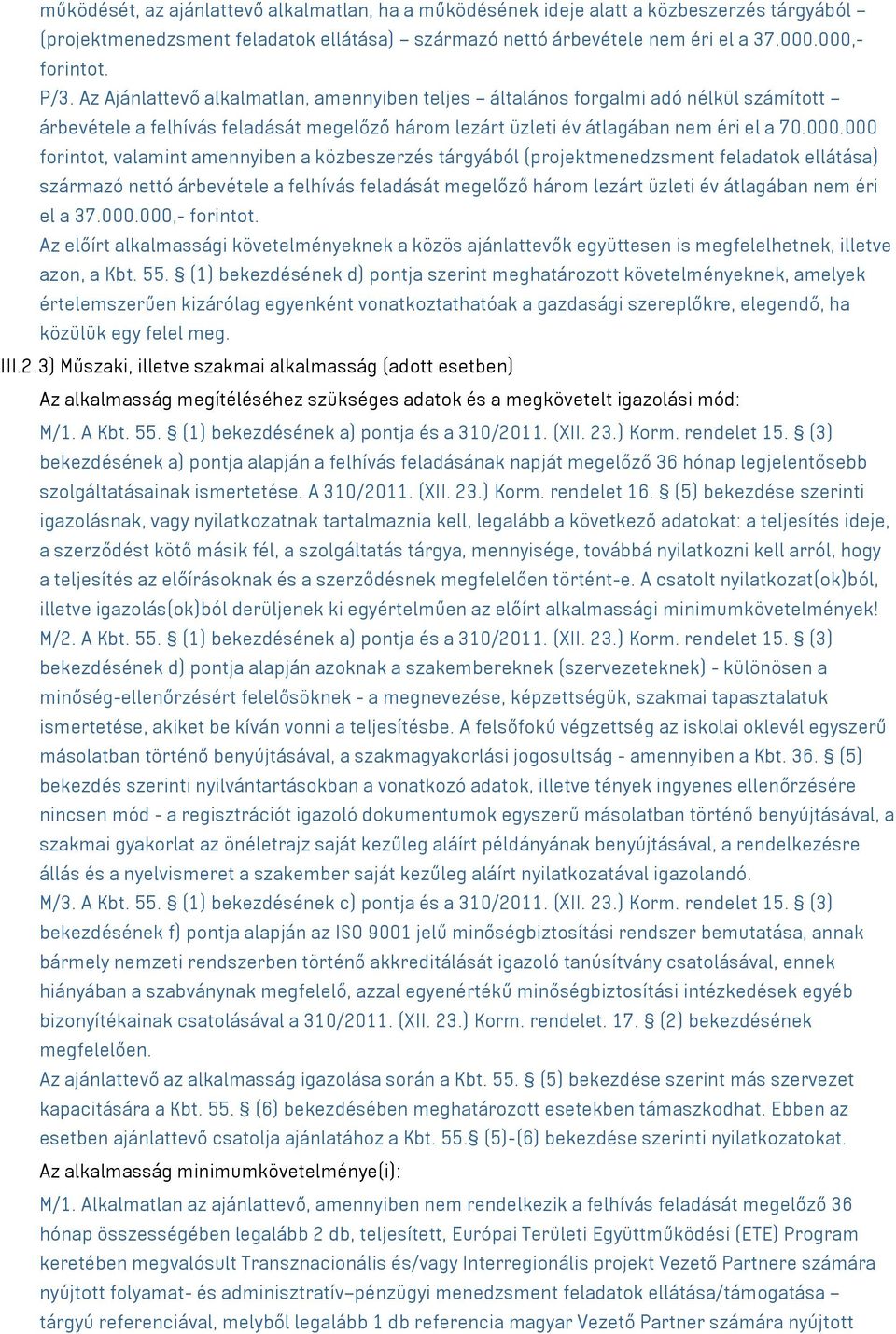 000 forintot, valamint amennyiben a közbeszerzés tárgyából (projektmenedzsment feladatok ellátása) származó nettó árbevétele a felhívás feladását megelőző három lezárt üzleti év átlagában nem éri el