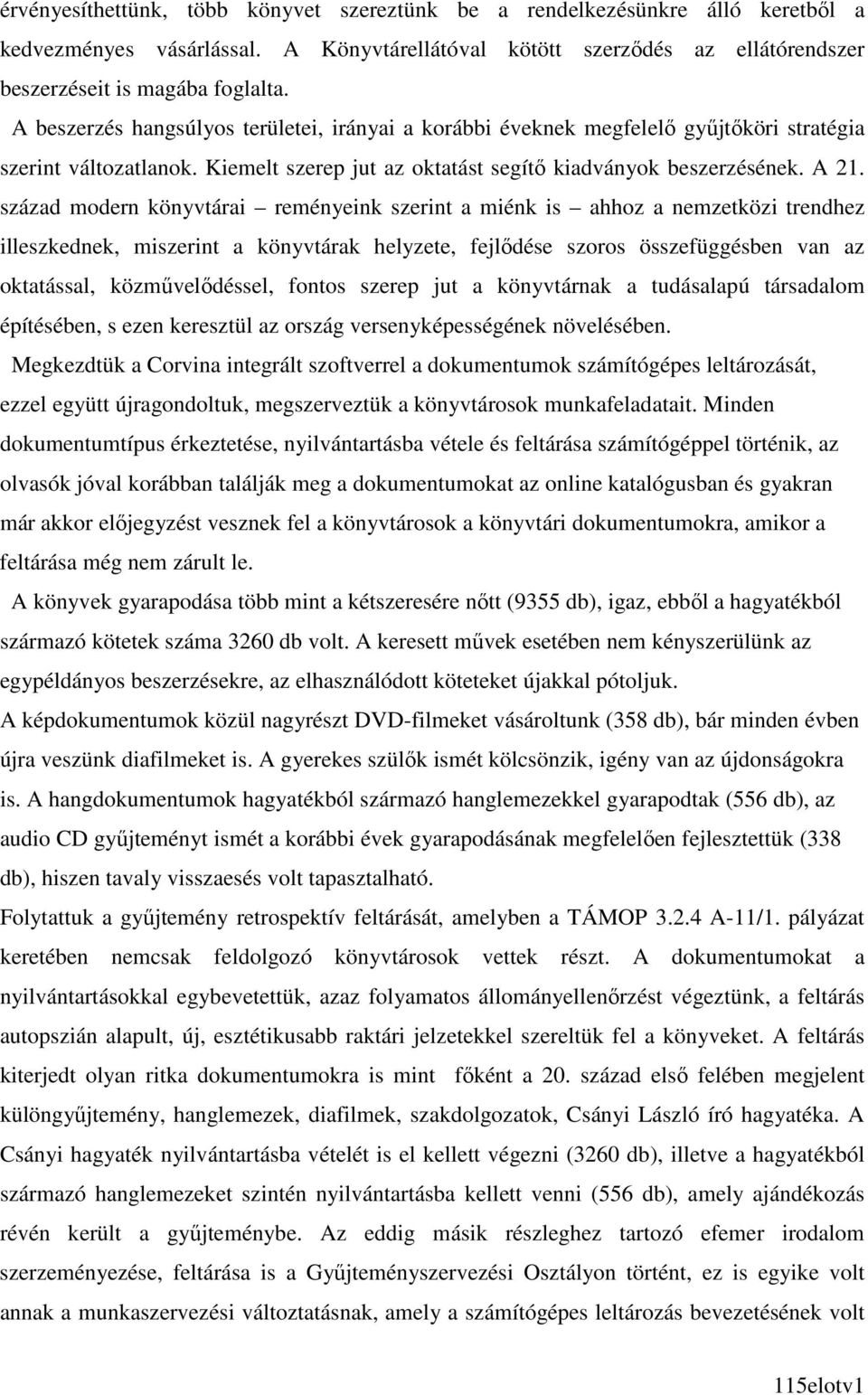 század modern könyvtárai reményeink szerint a miénk is ahhoz a nemzetközi trendhez illeszkednek, miszerint a könyvtárak helyzete, fejlıdése szoros összefüggésben van az oktatással, közmővelıdéssel,