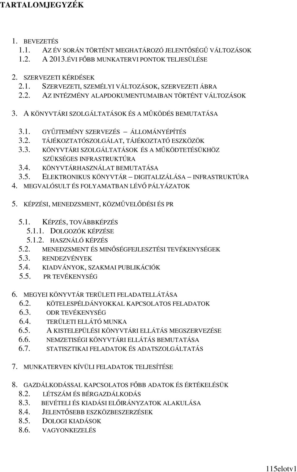 3. KÖNYVTÁRI SZOLGÁLTATÁSOK ÉS A MŐKÖDTETÉSÜKHÖZ SZÜKSÉGES INFRASTRUKTÚRA 3.4. KÖNYVTÁRHASZNÁLAT BEMUTATÁSA 3.5. ELEKTRONIKUS KÖNYVTÁR DIGITALIZÁLÁSA INFRASTRUKTÚRA 4.