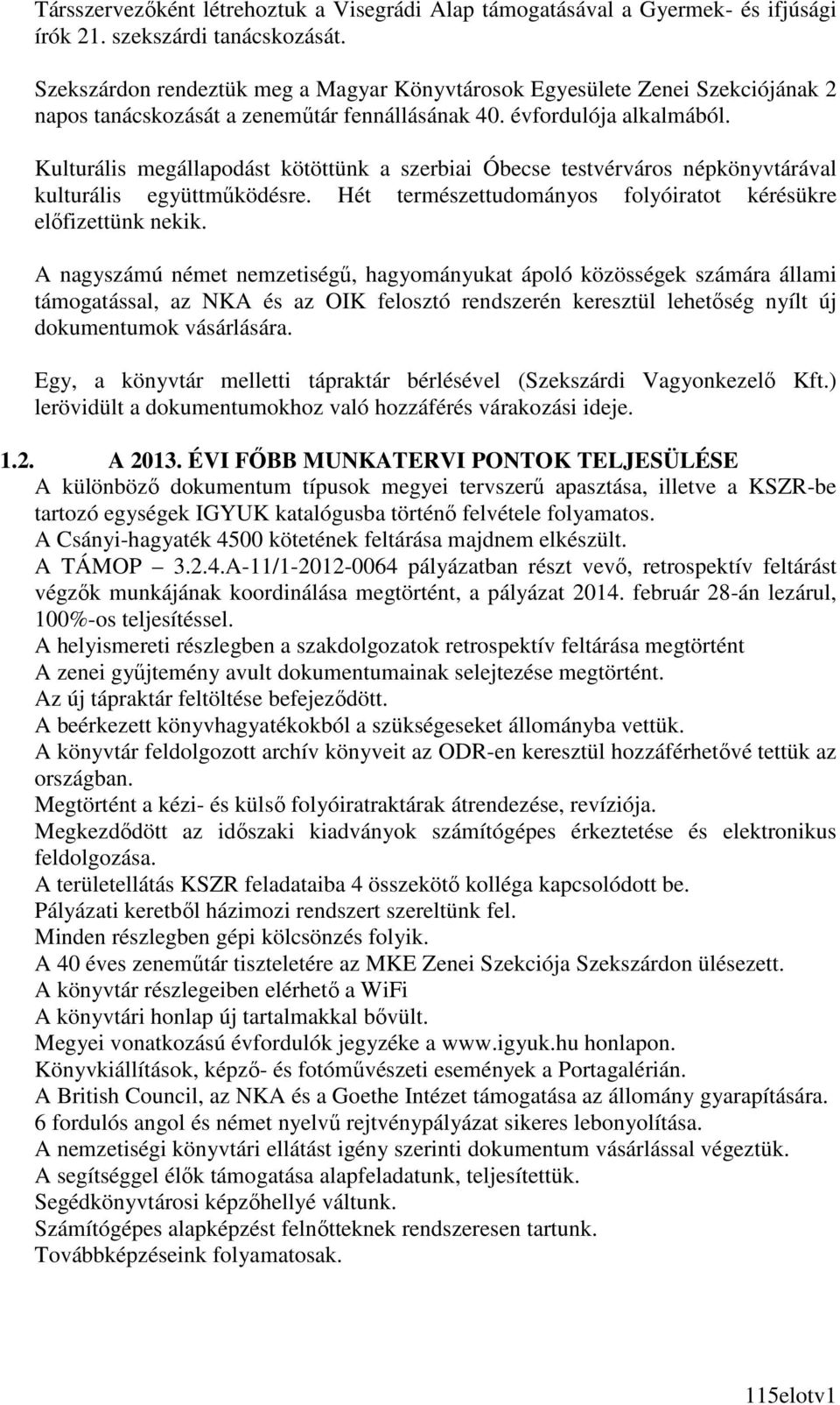 Kulturális megállapodást kötöttünk a szerbiai Óbecse testvérváros népkönyvtárával kulturális együttmőködésre. Hét természettudományos folyóiratot kérésükre elıfizettünk nekik.