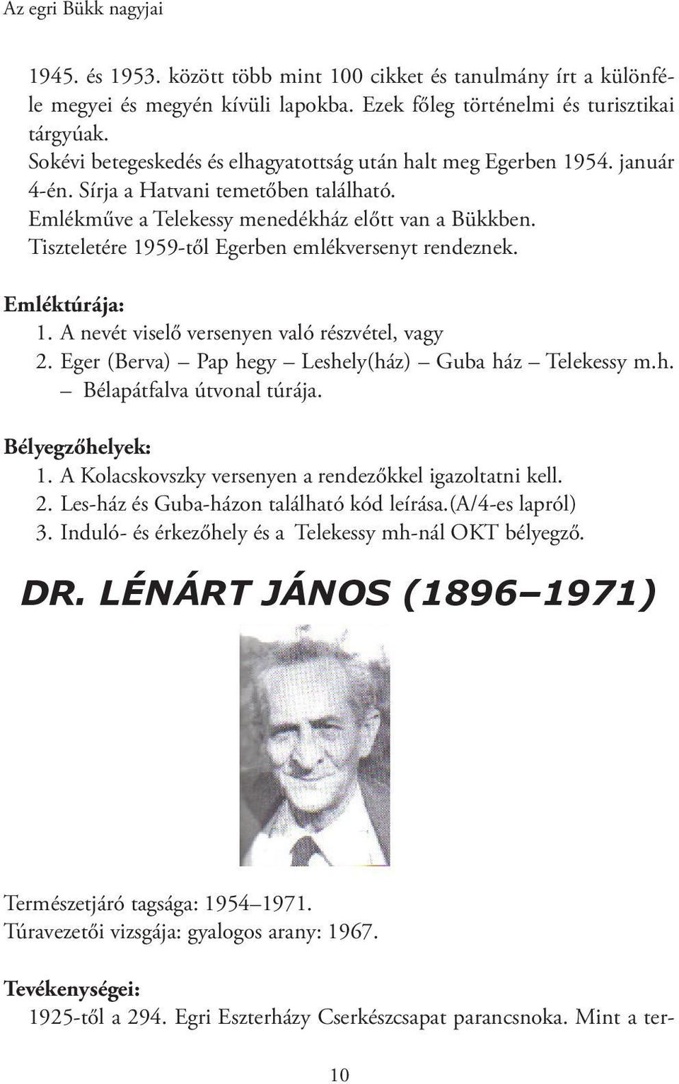 Tiszteletére 1959-től Egerben emlékversenyt rendeznek. Emléktúrája: 1. A nevét viselő versenyen való részvétel, vagy 2. Eger (Berva) Pap hegy Leshely(ház) Guba ház Telekessy m.h. Bélapátfalva útvonal túrája.