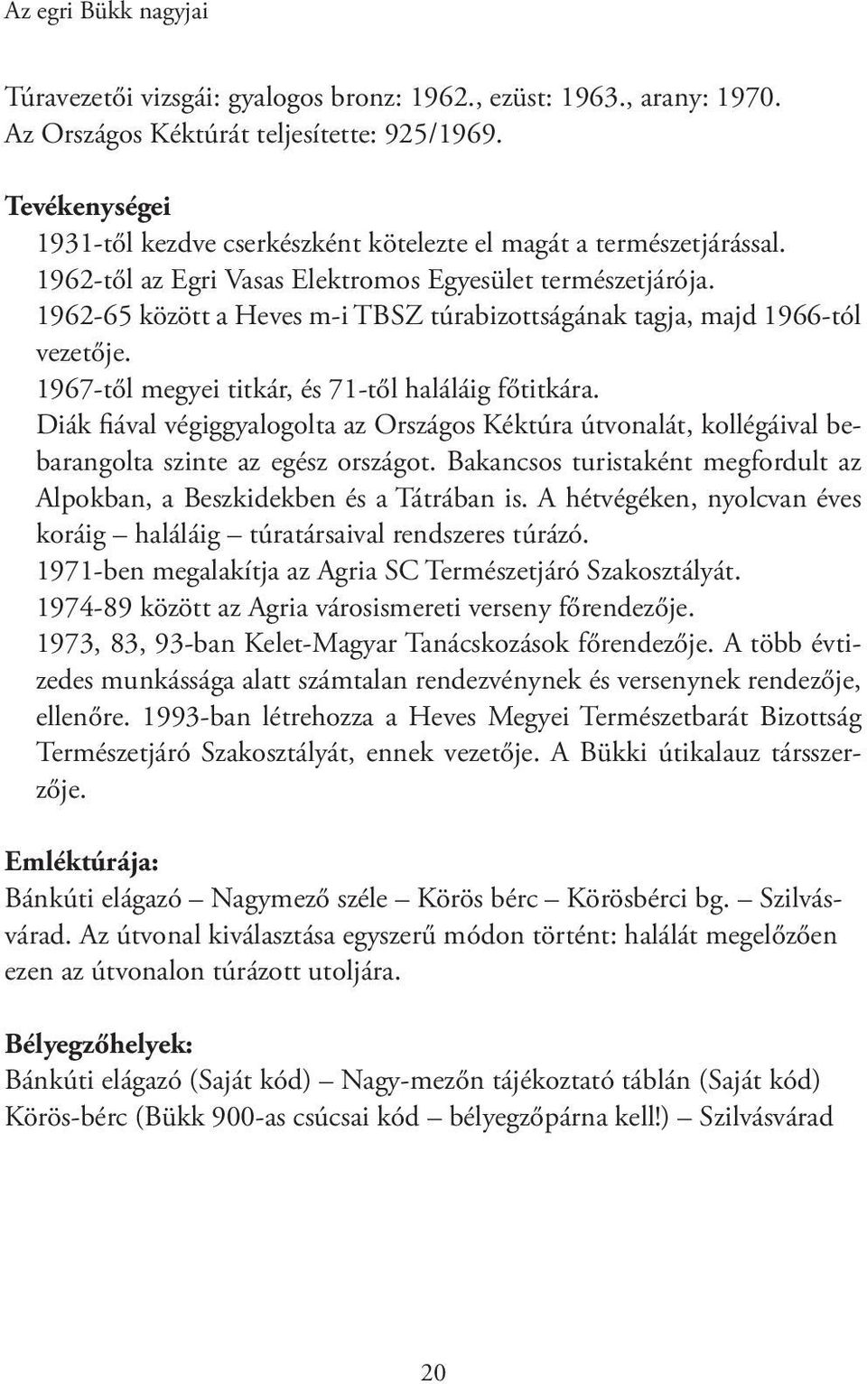 1962-65 között a Heves m-i TBSZ túrabizottságának tagja, majd 1966-tól vezetője. 1967-től megyei titkár, és 71-től haláláig főtitkára.