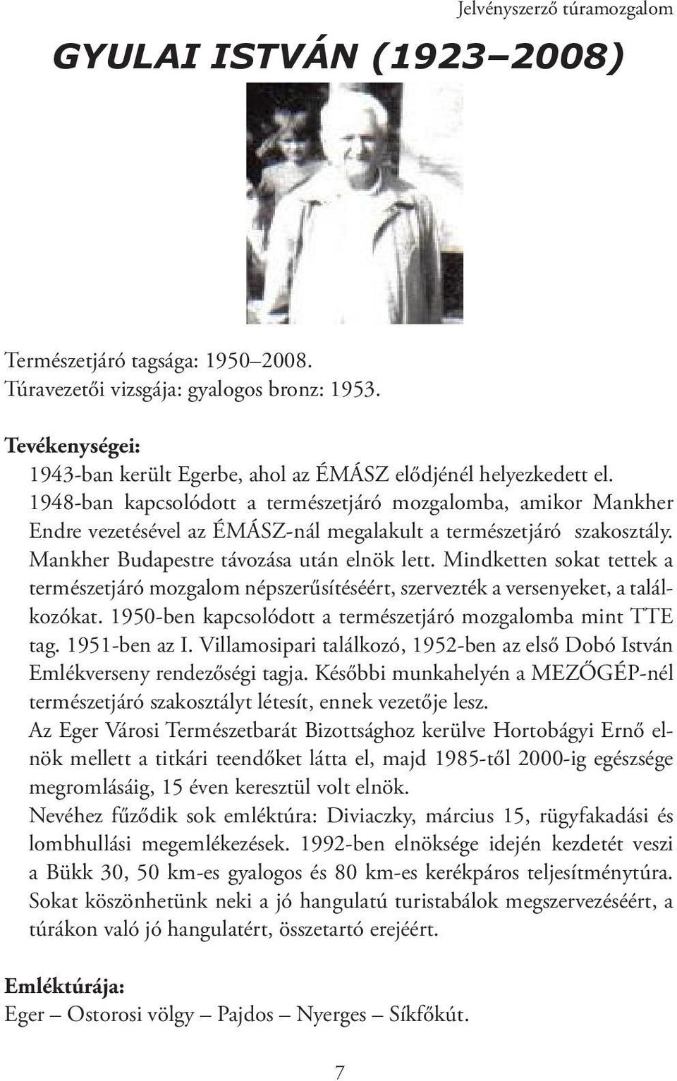 1948-ban kapcsolódott a természetjáró mozgalomba, amikor Mankher Endre vezetésével az ÉMÁSZ-nál megalakult a természetjáró szakosztály. Mankher Budapestre távozása után elnök lett.