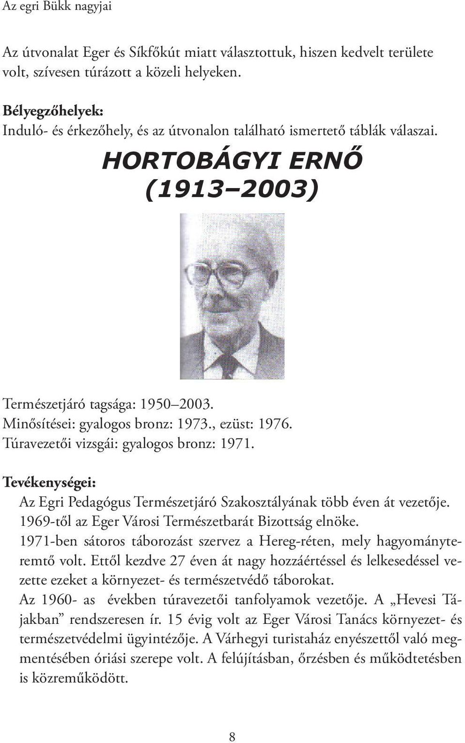 , ezüst: 1976. Túravezetői vizsgái: gyalogos bronz: 1971. Tevékenységei: Az Egri Pedagógus Természetjáró Szakosztályának több éven át vezetője. 1969-től az Eger Városi Természetbarát Bizottság elnöke.