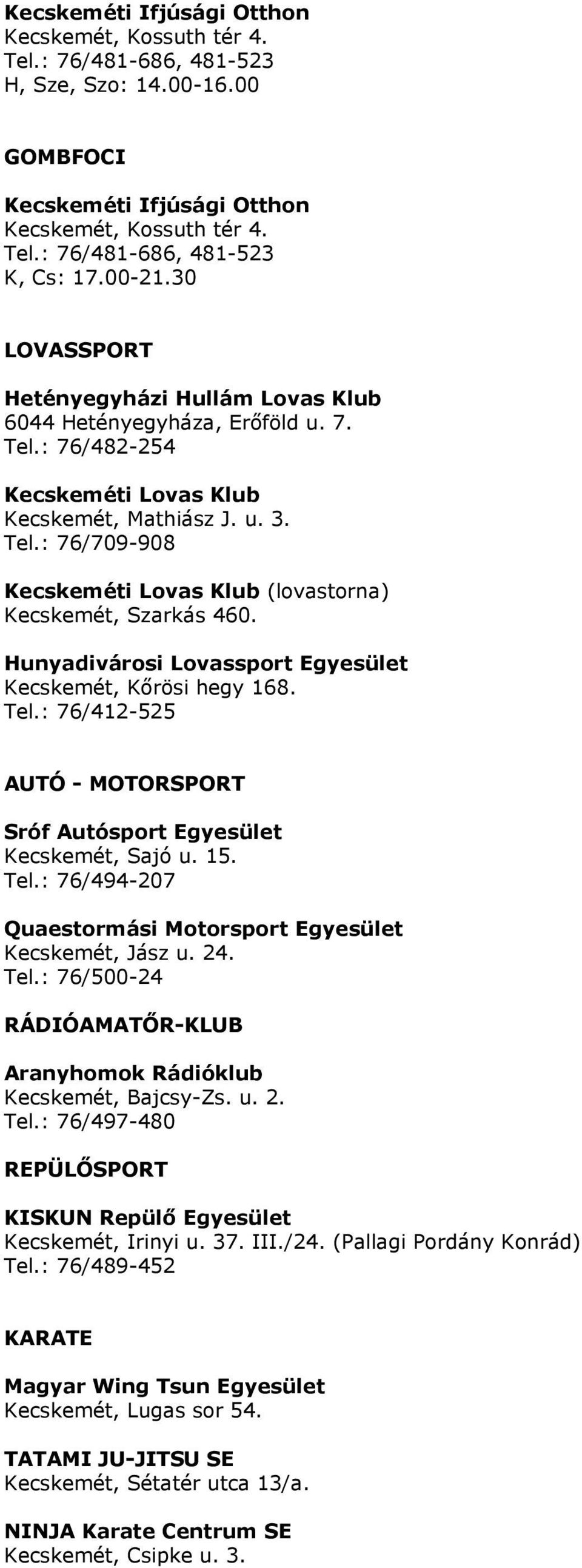 Hunyadivárosi Lovassport Egyesület Kecskemét, Kırösi hegy 168. Tel.: 76/412-525 AUTÓ - MOTORSPORT Sróf Autósport Egyesület Kecskemét, Sajó u. 15. Tel.: 76/494-207 Quaestormási Motorsport Egyesület Kecskemét, Jász u.