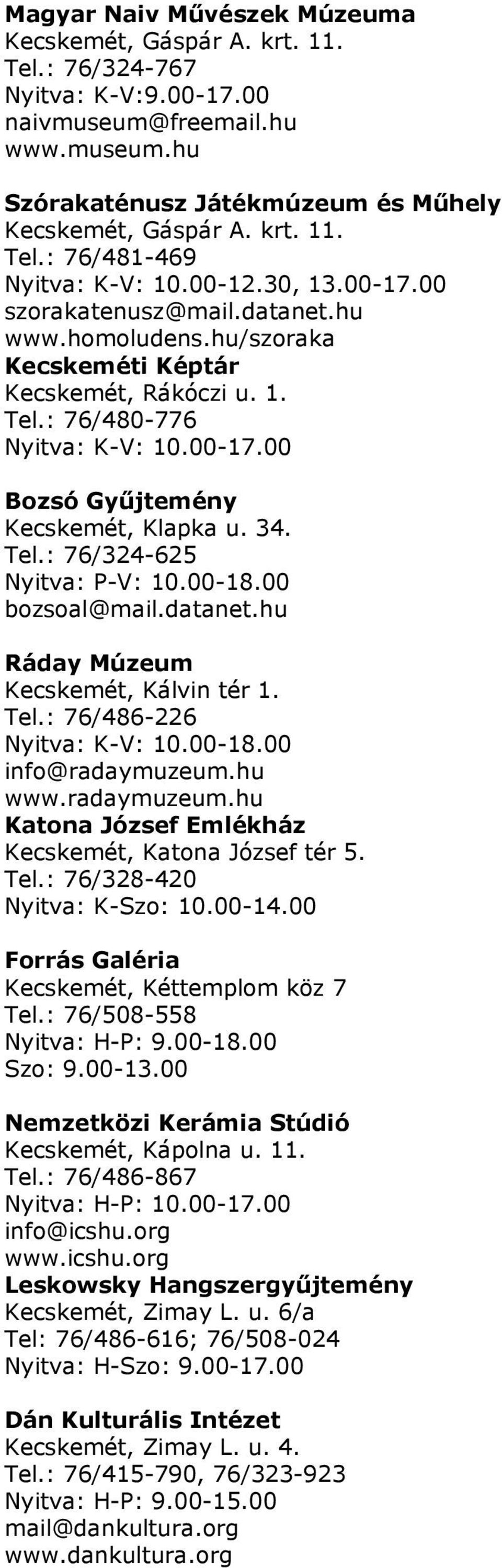 34. Tel.: 76/324-625 Nyitva: P-V: 10.00-18.00 bozsoal@mail.datanet.hu Ráday Múzeum Kecskemét, Kálvin tér 1. Tel.: 76/486-226 Nyitva: K-V: 10.00-18.00 info@radaymuzeum.