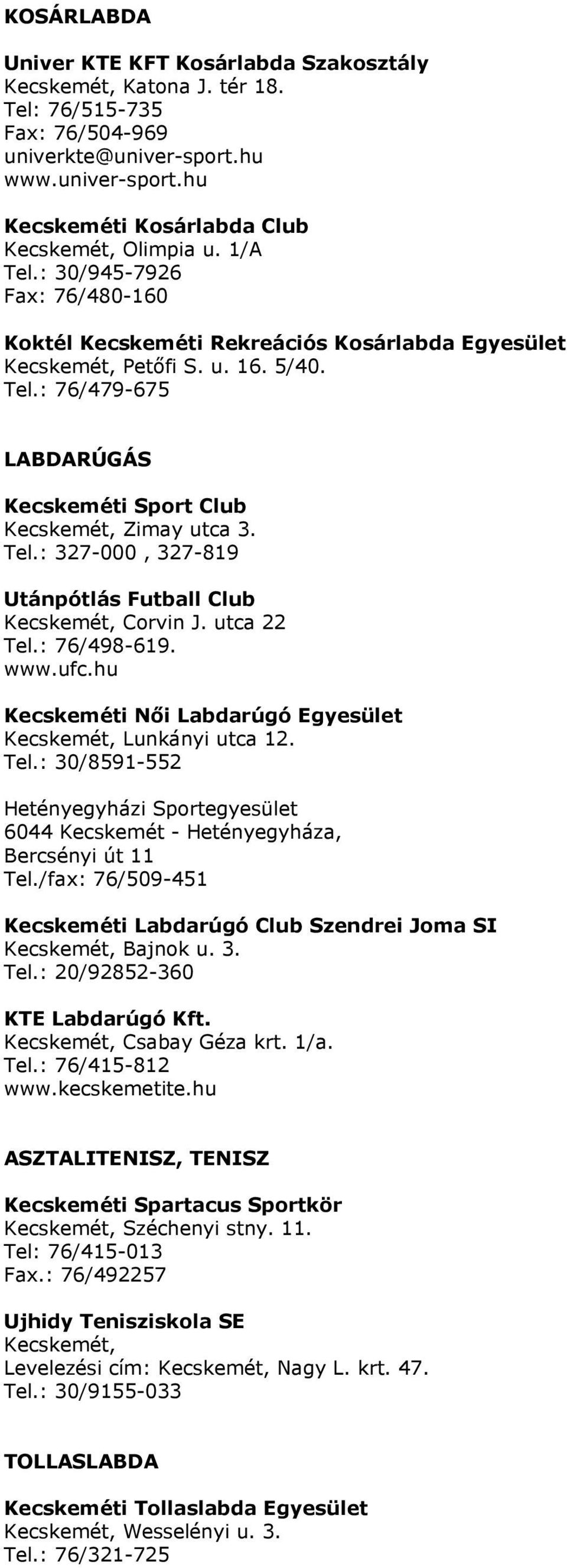 Tel.: 327-000, 327-819 Utánpótlás Futball Club Kecskemét, Corvin J. utca 22 Tel.: 76/498-619. www.ufc.hu Kecskeméti Nıi Labdarúgó Egyesület Kecskemét, Lunkányi utca 12. Tel.: 30/8591-552 Hetényegyházi Sportegyesület 6044 Kecskemét - Hetényegyháza, Bercsényi út 11 Tel.