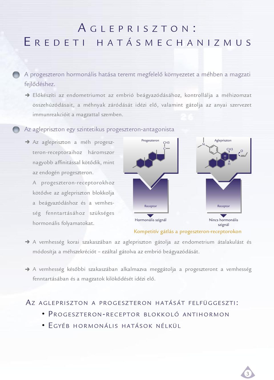 Az aglepriszton egy szintetikus progeszteron-antagonista Az aglepriszton a méh progeszteron-receptoraihoz háromszor nagyobb affinitással kötődik, mint az endogén progeszteron.