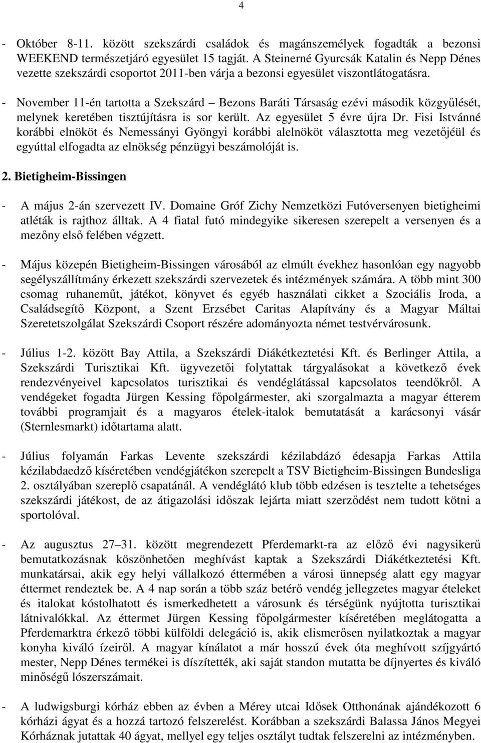 - November 11-én tartotta a Szekszárd Bezons Baráti Társaság ezévi második közgyőlését, melynek keretében tisztújításra is sor került. Az egyesület 5 évre újra Dr.