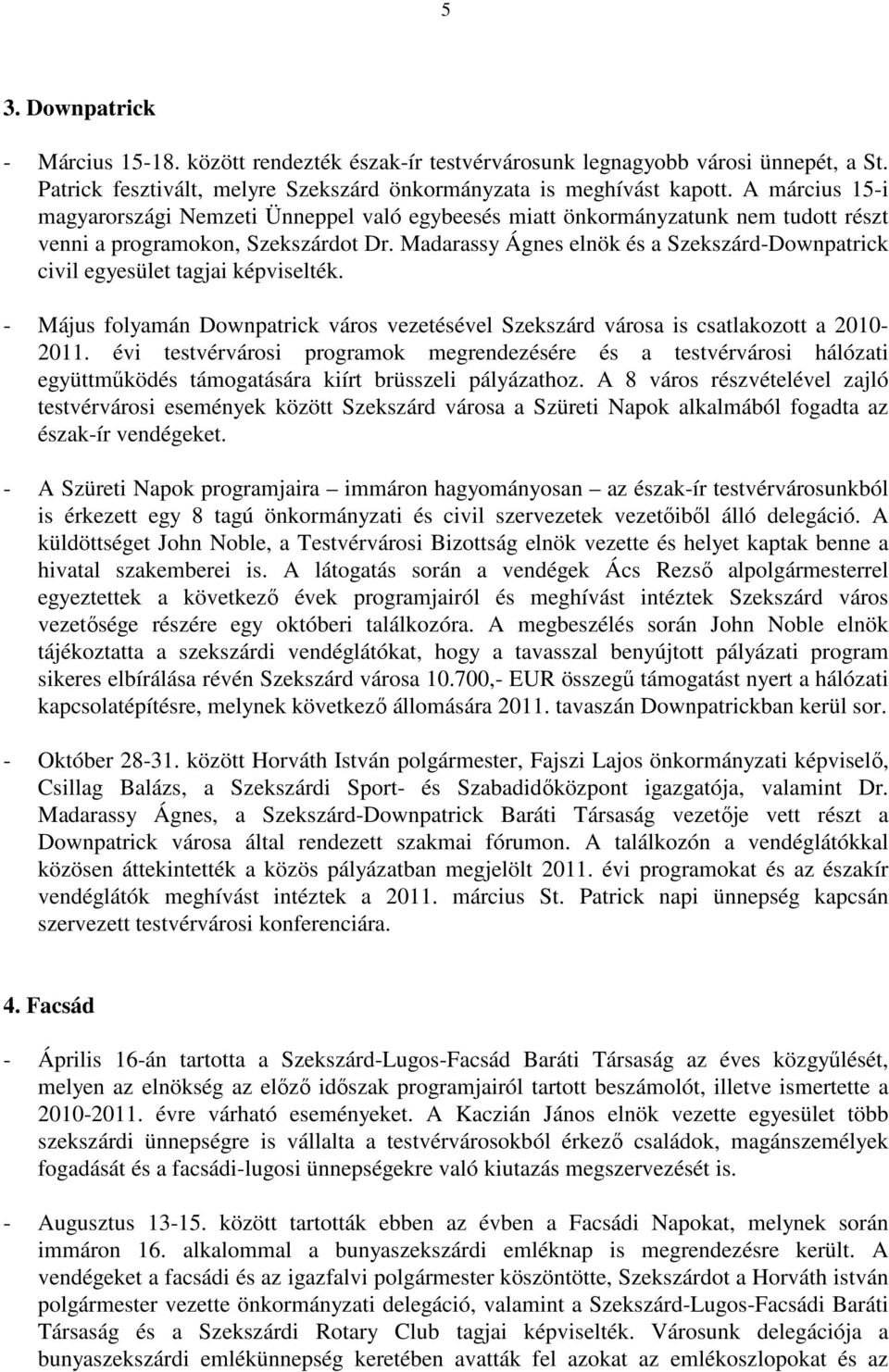 Madarassy Ágnes elnök és a Szekszárd-Downpatrick civil egyesület tagjai képviselték. - Május folyamán Downpatrick város vezetésével Szekszárd városa is csatlakozott a 2010-2011.