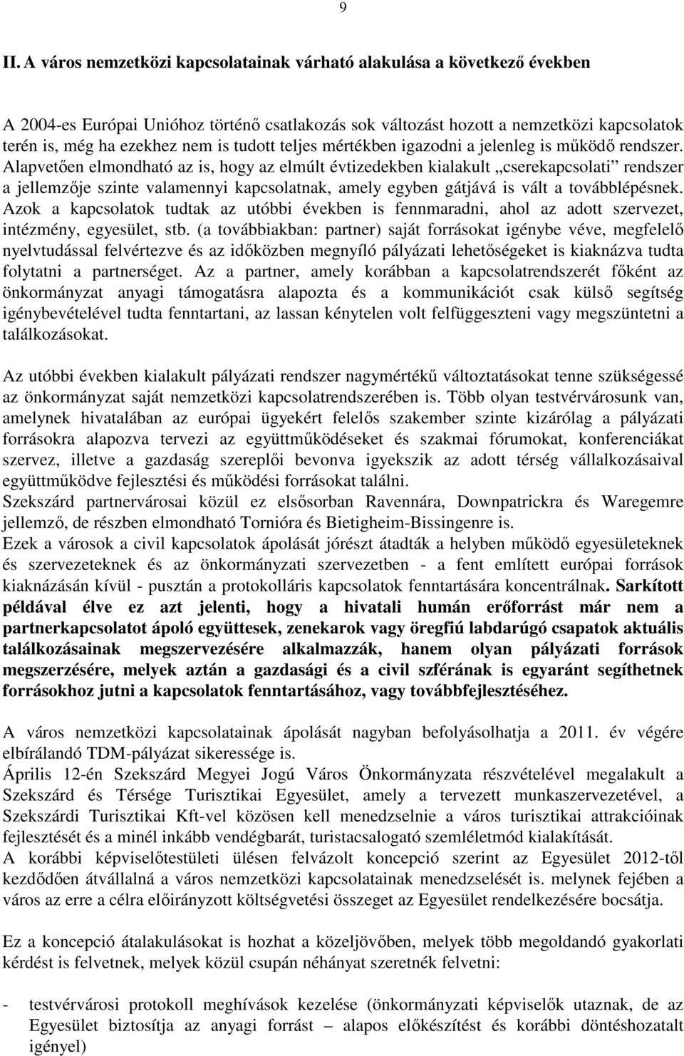 Alapvetıen elmondható az is, hogy az elmúlt évtizedekben kialakult cserekapcsolati rendszer a jellemzıje szinte valamennyi kapcsolatnak, amely egyben gátjává is vált a továbblépésnek.