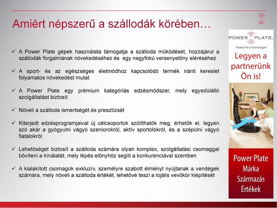 ismertségét és presztízsét Kiterjedt edzésprogramjaival új célcsoportok szólíthatók meg, érhetők el, legyen szó akár a gyógyulni vágyó szeniorokról, aktív sportolókról, és a szépülni vágyó