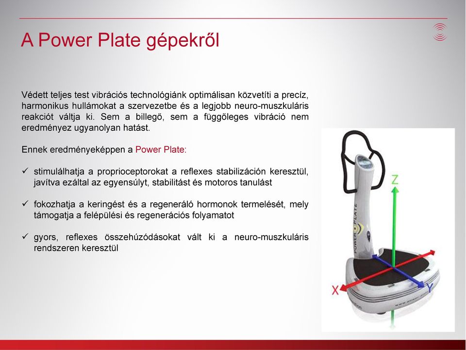 Ennek eredményeképpen a Power Plate: stimulálhatja a proprioceptorokat a reflexes stabilizáción keresztül, javítva ezáltal az egyensúlyt, stabilitást és