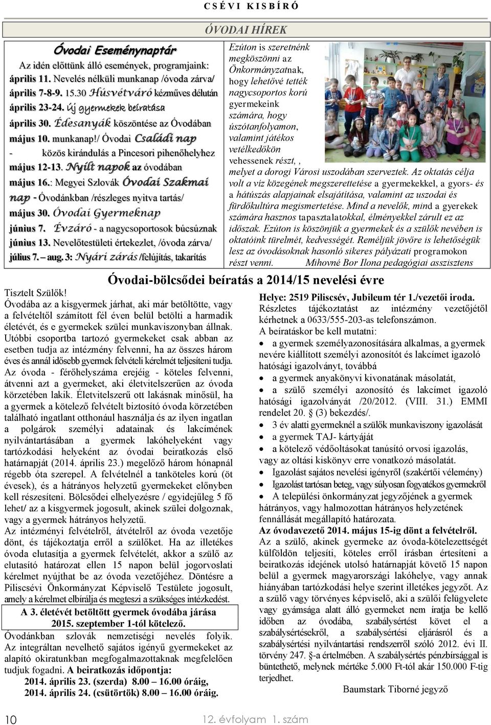 : Megyei Szlovák Óvodai Szakmai nap - Óvodánkban /részleges nyitva tartás/ május 30. Óvodai Gyermeknap június 7. Évzáró - a nagycsoportosok búcsúznak június 13.