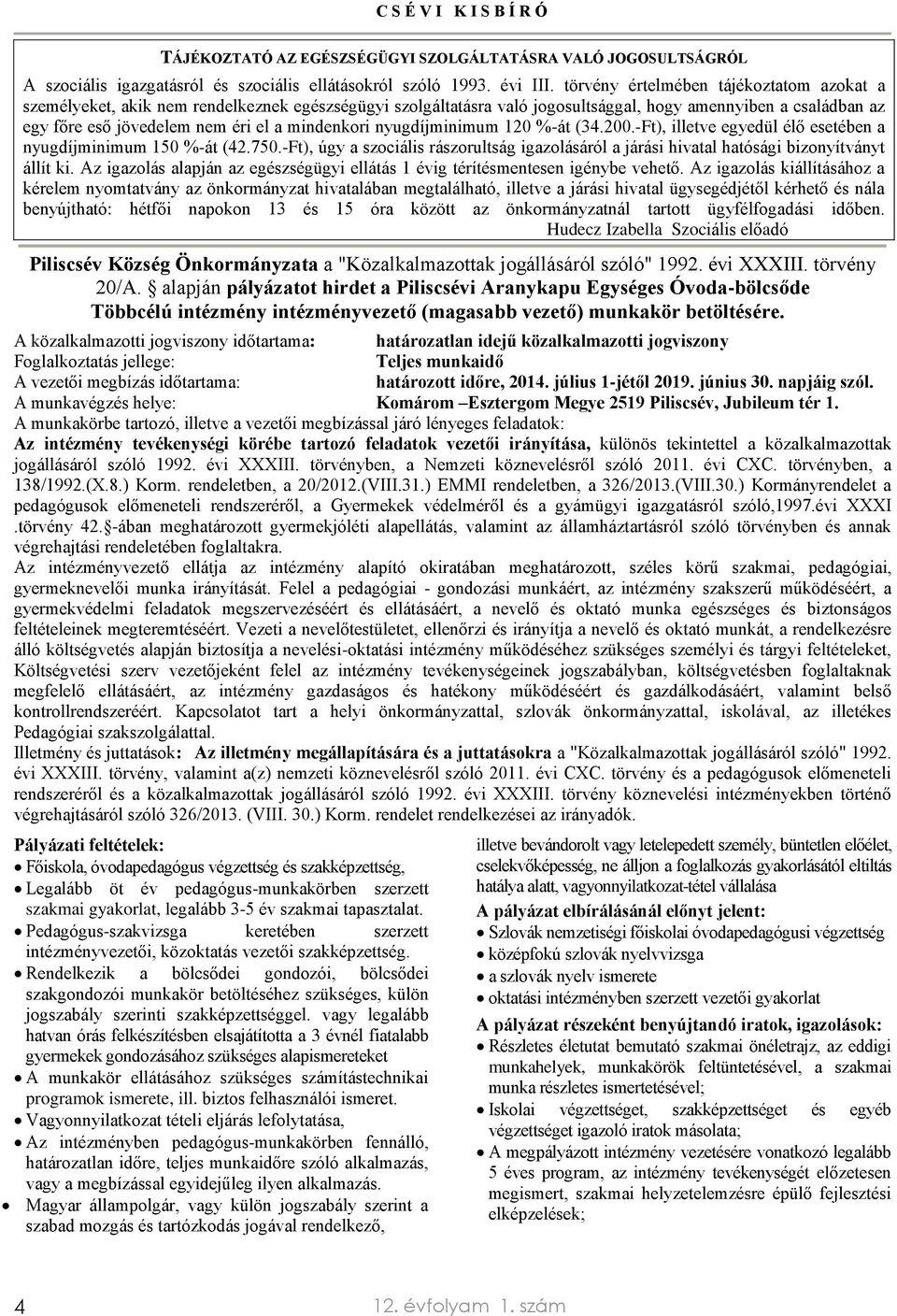 mindenkori nyugdíjminimum 120 %-át (34.200.-Ft), illetve egyedül élő esetében a nyugdíjminimum 150 %-át (42.750.