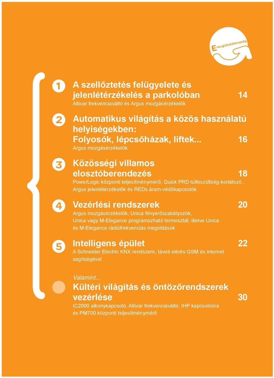 .. 16 Argus mozgásérzékelők Közösségi villamos elosztóberendezés 18 PowerLogic központi teljesítménymérő, Quick PRD túlfeszültség-korlátozó, Argus jelenlétérzékelők és REDs áram-védőkapcsolók