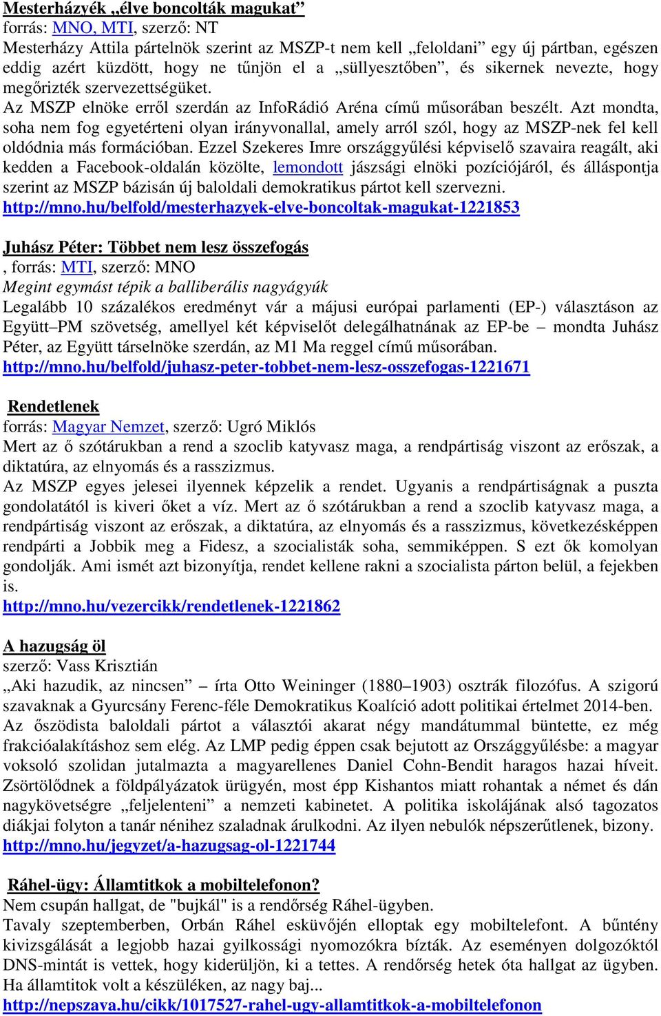 Azt mondta, soha nem fog egyetérteni olyan irányvonallal, amely arról szól, hogy az MSZP-nek fel kell oldódnia más formációban.