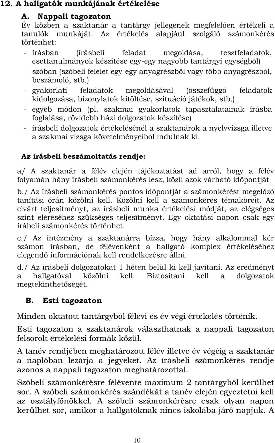 egy-egy anyagrészből vagy több anyagrészből, beszámoló, stb.) - gyakorlati feladatok megoldásával (összefüggő feladatok kidolgozása, bizonylatok kitöltése, szituáció játékok, stb.) - egyéb módon (pl.