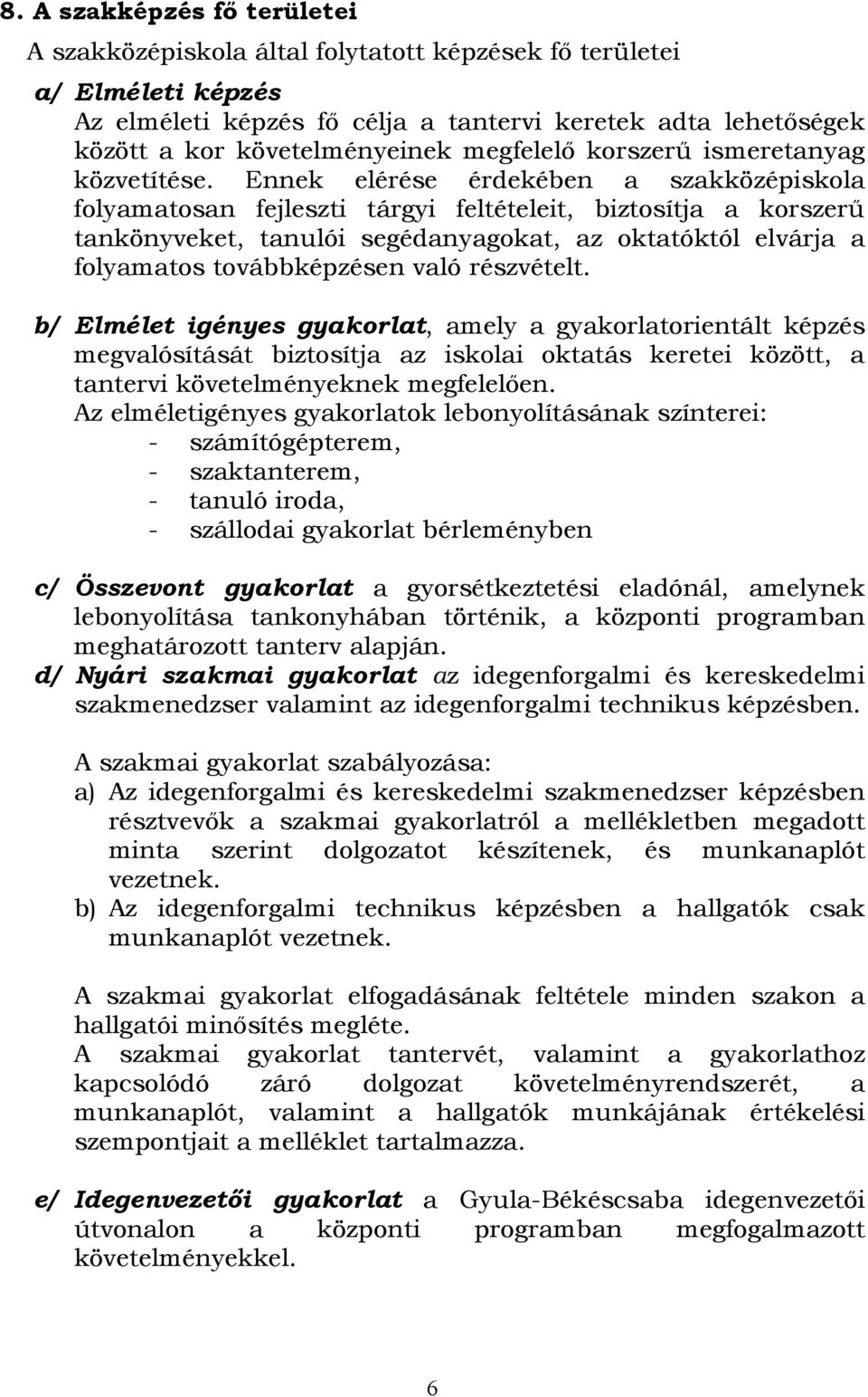 Ennek elérése érdekében a szakközépiskola folyamatosan fejleszti tárgyi feltételeit, biztosítja a korszerű tankönyveket, tanulói segédanyagokat, az oktatóktól elvárja a folyamatos továbbképzésen való