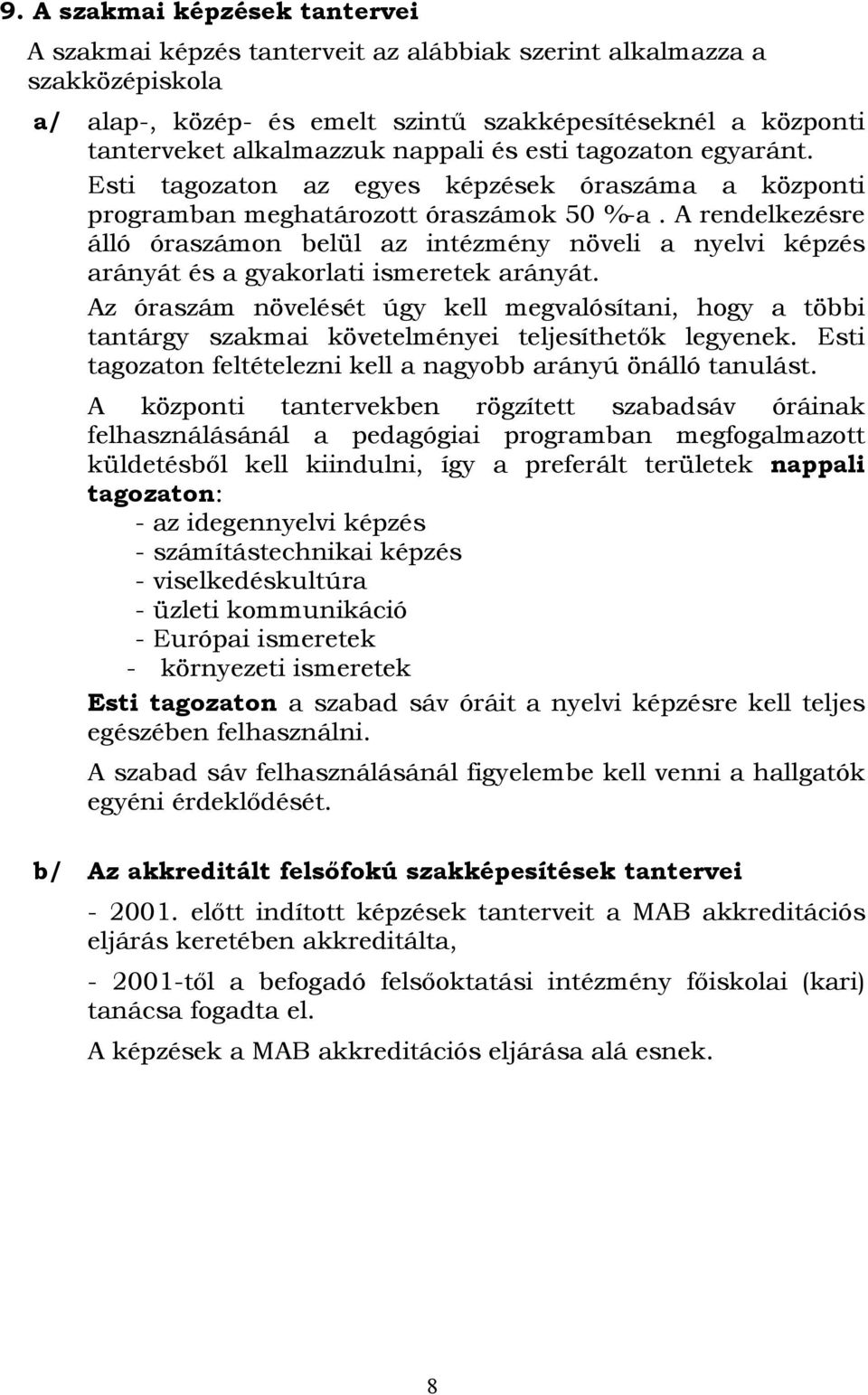 A rendelkezésre álló óraszámon belül az intézmény növeli a nyelvi képzés arányát és a gyakorlati ismeretek arányát.