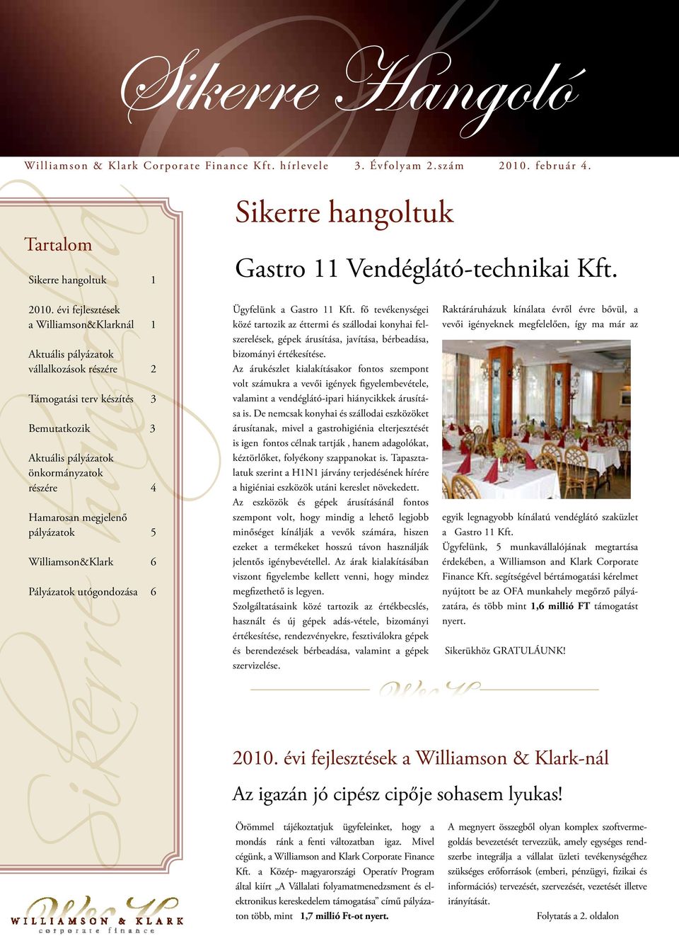 évi fejlesztések a Williamson&Klarknál 1 vállalkozások részére 2 Támogatási terv készítés 3 Bemutatkozik 3 önkormányzatok részére 4 Hamarosan megjelenő pályázatok 5 Williamson&Klark 6 Pályázatok