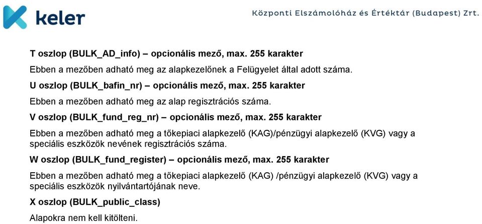 255 karakter Ebben a mezőben adható meg a tőkepiaci alapkezelő (KAG)/pénzügyi alapkezelő (KVG) vagy a speciális eszközök nevének regisztrációs száma.