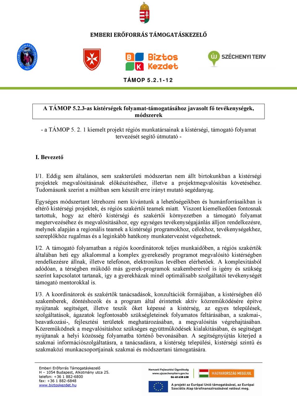 Eddig sem általános, sem szakterületi módszertan nem állt birtokunkban a kistérségi projektek megvalósításának előkészítéséhez, illetve a projektmegvalósítás követéséhez.