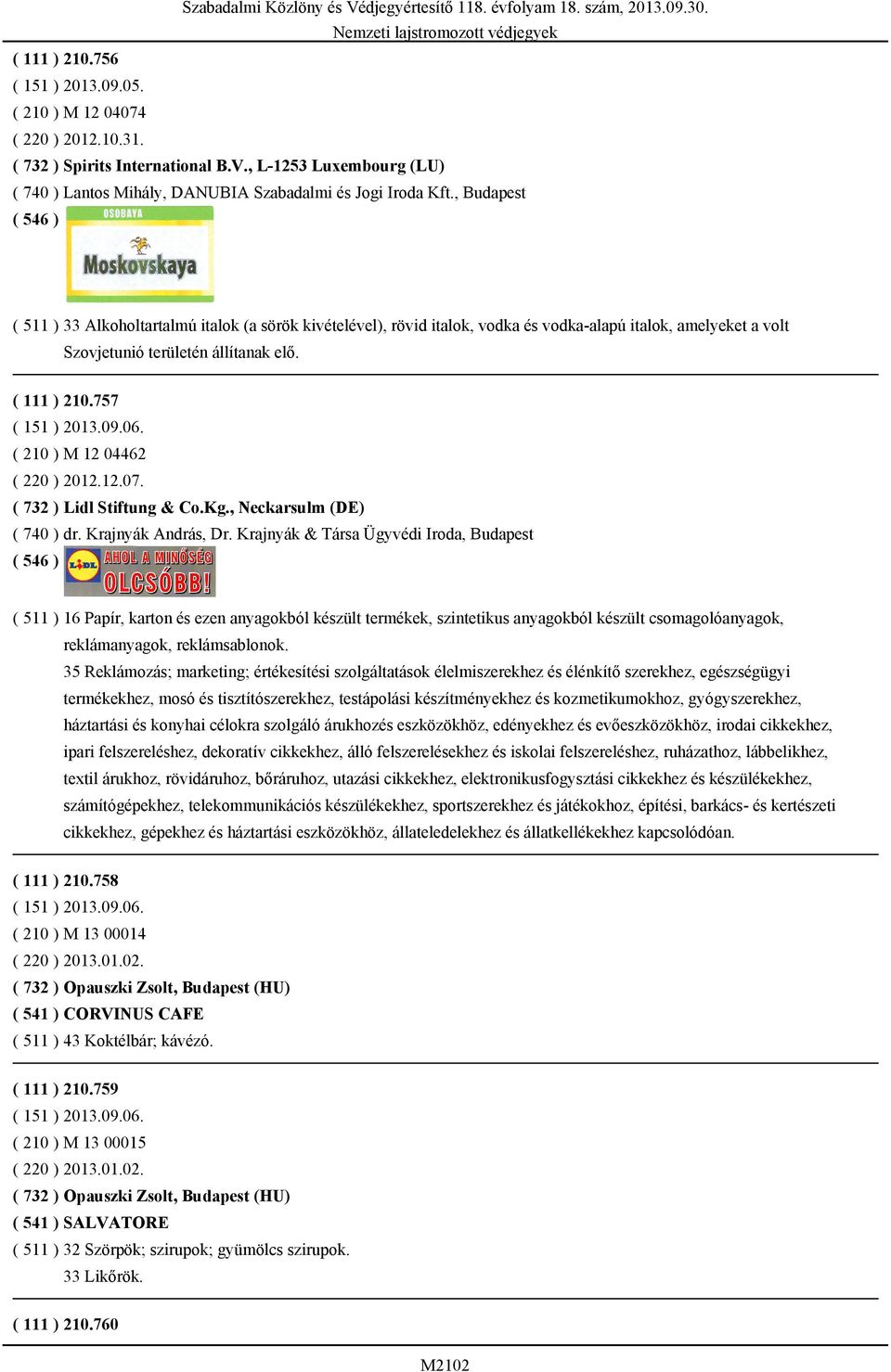 ( 511 ) 33 Alkoholtartalmú italok (a sörök kivételével), rövid italok, vodka és vodka-alapú italok, amelyeket a volt Szovjetunió területén állítanak elő. ( 111 ) 210.757 ( 151 ) 2013.09.06.