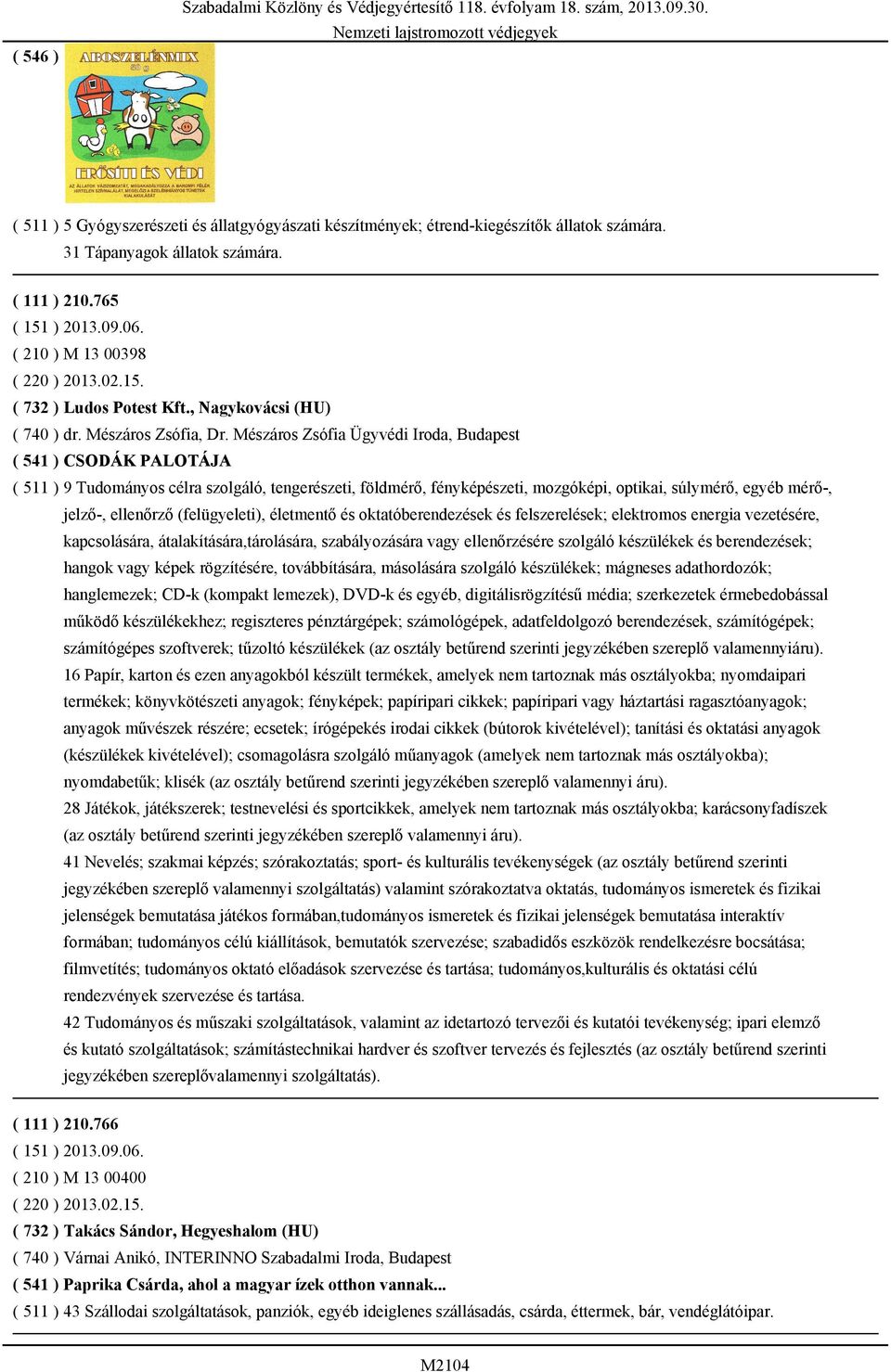 Mészáros Zsófia Ügyvédi Iroda, Budapest ( 541 ) CSODÁK PALOTÁJA ( 511 ) 9 Tudományos célra szolgáló, tengerészeti, földmérő, fényképészeti, mozgóképi, optikai, súlymérő, egyéb mérő-, jelző-,