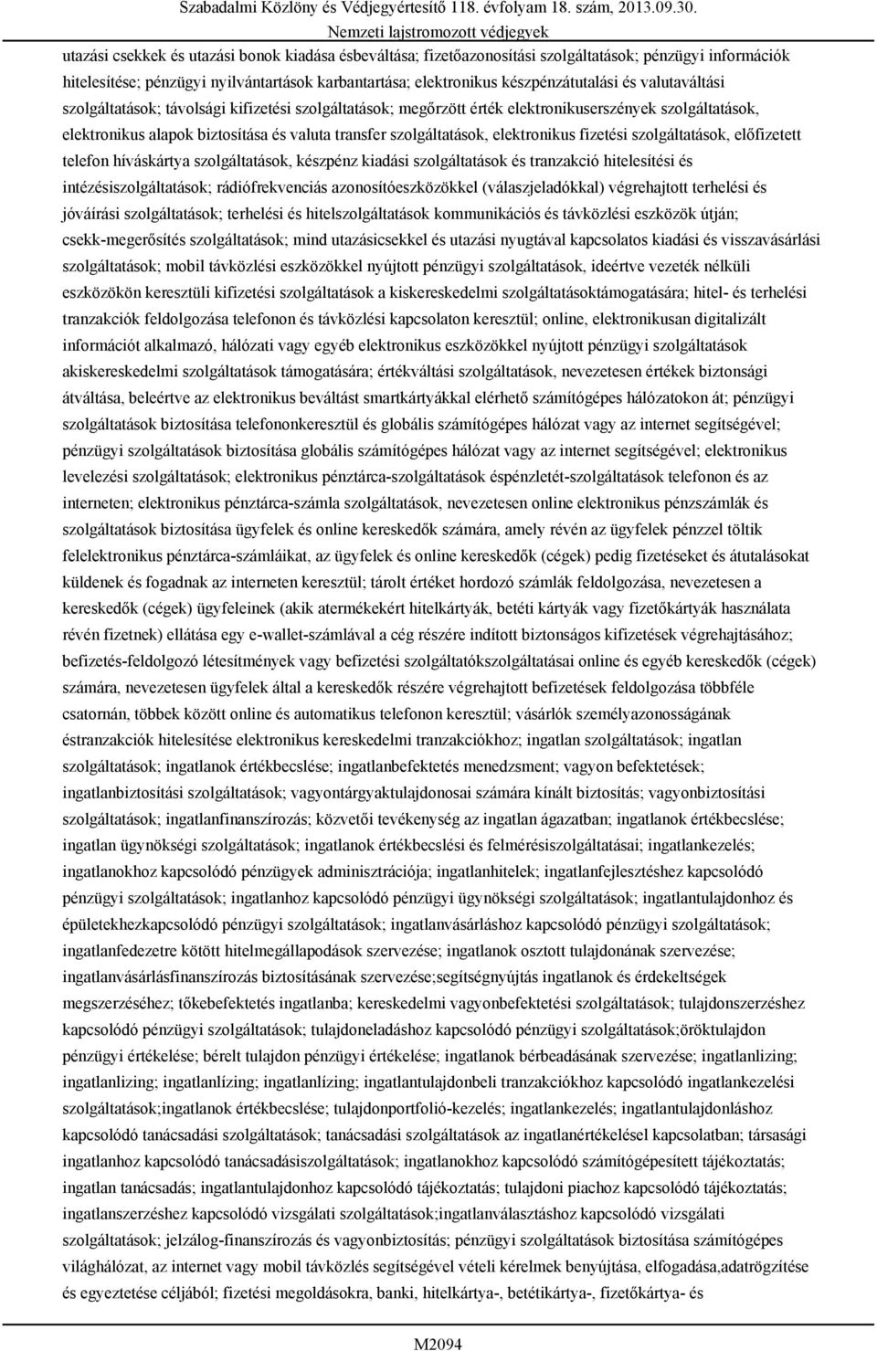 valutaváltási szolgáltatások; távolsági kifizetési szolgáltatások; megőrzött érték elektronikuserszények szolgáltatások, elektronikus alapok biztosítása és valuta transfer szolgáltatások,