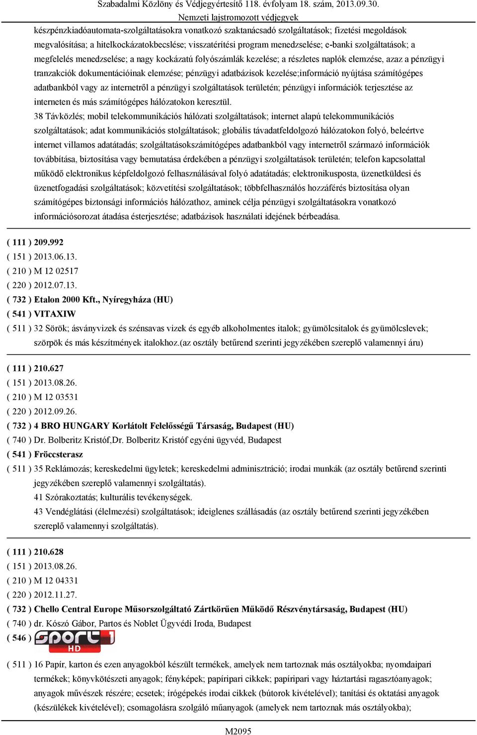 szolgáltatások; a megfelelés menedzselése; a nagy kockázatú folyószámlák kezelése; a részletes naplók elemzése, azaz a pénzügyi tranzakciók dokumentációinak elemzése; pénzügyi adatbázisok