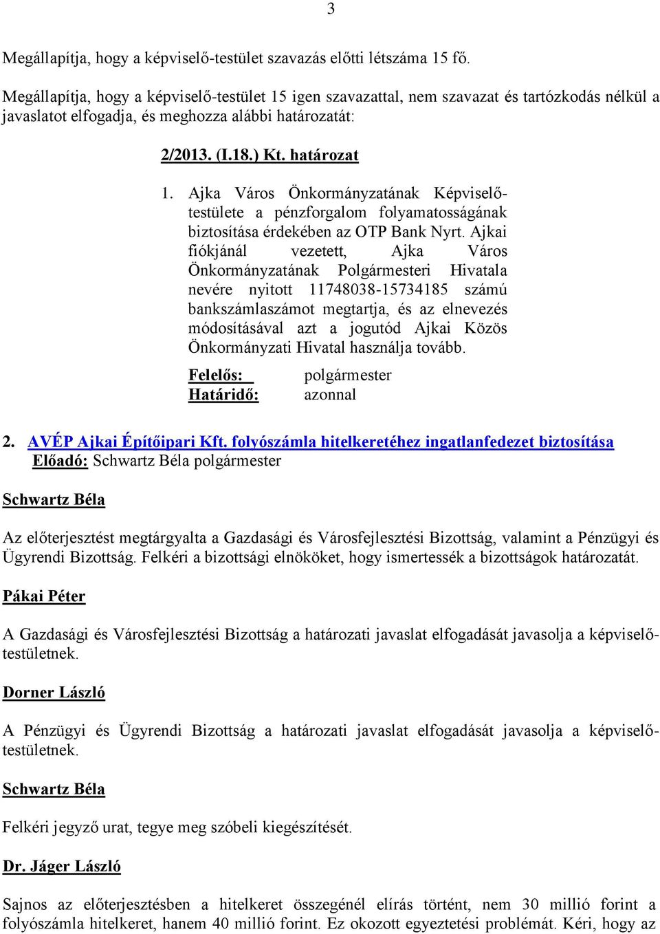 Ajka Város Önkormányzatának Képviselőtestülete a pénzforgalom folyamatosságának biztosítása érdekében az OTP Bank Nyrt.