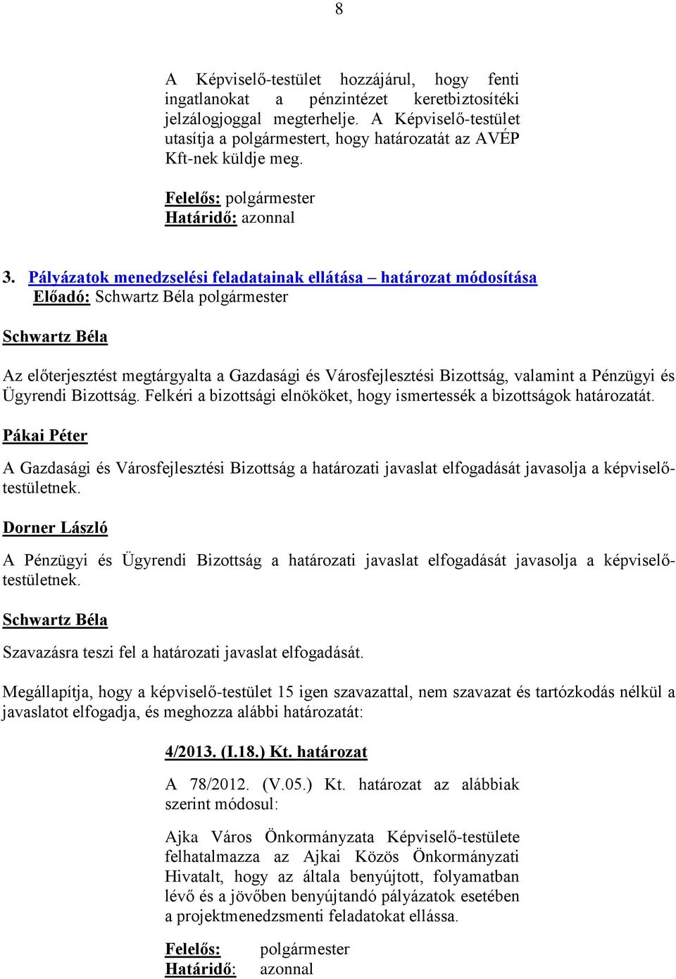 Pályázatok menedzselési feladatainak ellátása határozat módosítása Előadó: polgármester Az előterjesztést megtárgyalta a Gazdasági és Városfejlesztési Bizottság, valamint a Pénzügyi és Ügyrendi