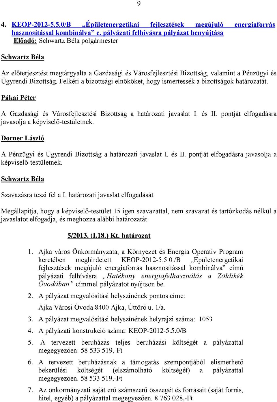 Felkéri a bizottsági elnököket, hogy ismertessék a bizottságok határozatát. Pákai Péter A Gazdasági és Városfejlesztési Bizottság a határozati javaslat I. és II.