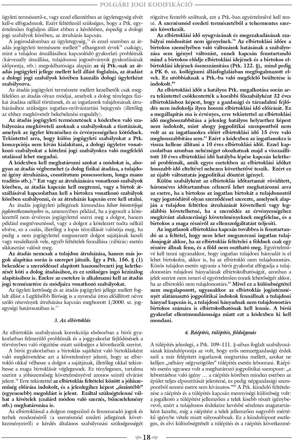 A jogirodalomban az ügyletegység, 73 és ezzel szemben az átadás jogügyleti természete mellett 74 elhangzott érvek 75 csakúgy, mint a tulajdon átszállásához kapcsolódó gyakorlati problémák (kárveszély