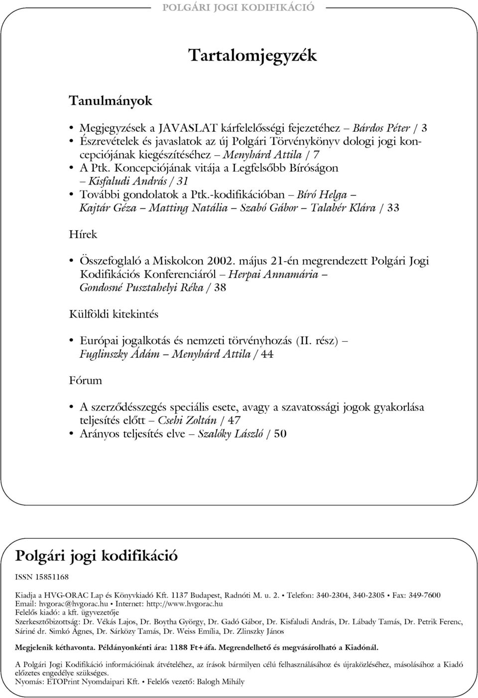 -kodifikációban Bíró Helga Kajtár Géza Matting Natália Szabó Gábor Talabér Klára / 33 Hírek Összefoglaló a Miskolcon 2002.