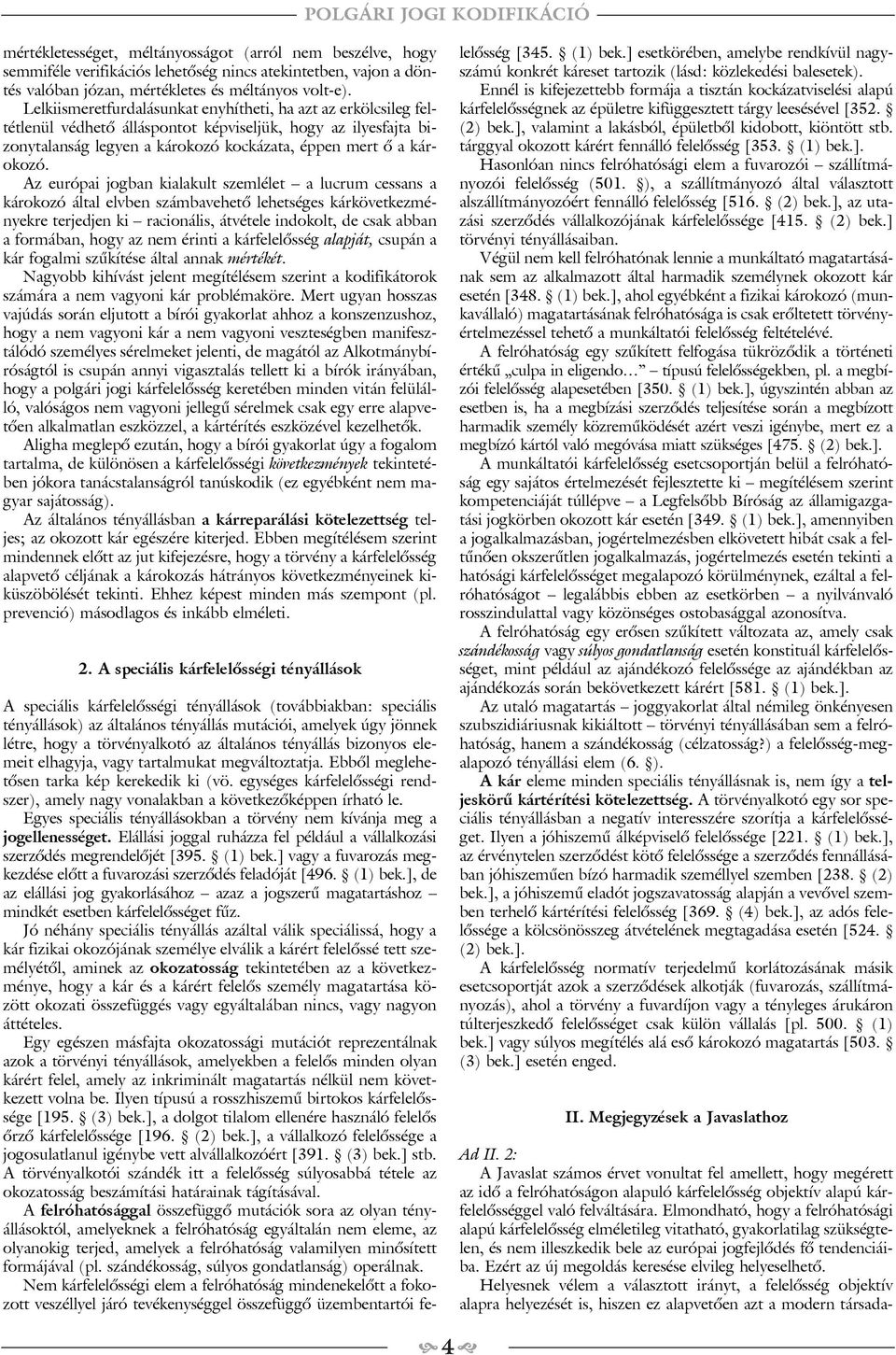 Az európai jogban kialakult szemlélet a lucrum cessans a károkozó által elvben számbavehetõ lehetséges kárkövetkezményekre terjedjen ki racionális, átvétele indokolt, de csak abban a formában, hogy