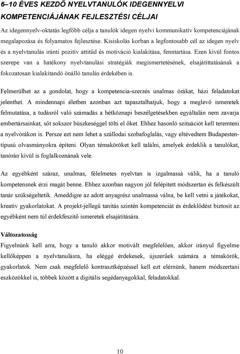 Ezen kívül fontos szerepe van a hatékony nyelvtanulási stratégiák megismertetésének, elsajátíttatásának a fokozatosan kialakítandó önálló tanulás érdekében is.