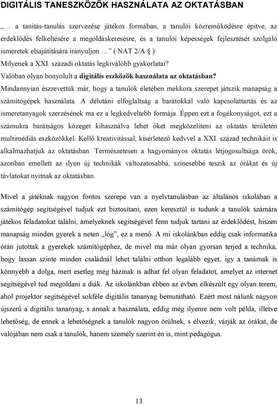 Mindannyian észrevettük már, hogy a tanulók életében mekkora szerepet játszik manapság a számítógépek használata.