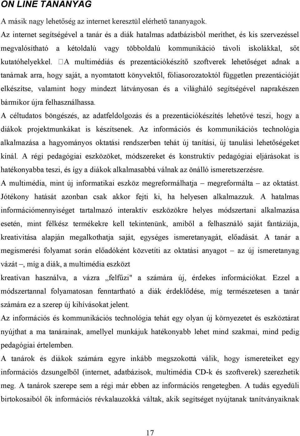 A multimédiás és prezentációkészítő szoftverek lehetőséget adnak a tanárnak arra, hogy saját, a nyomtatott könyvektől, fóliasorozatoktól független prezentációját elkészítse, valamint hogy mindezt