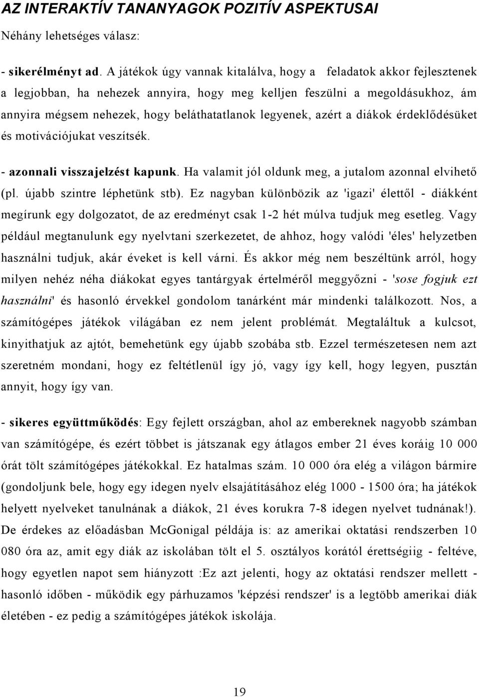 legyenek, azért a diákok érdeklődésüket és motivációjukat veszítsék. - azonnali visszajelzést kapunk. Ha valamit jól oldunk meg, a jutalom azonnal elvihető (pl. újabb szintre léphetünk stb).