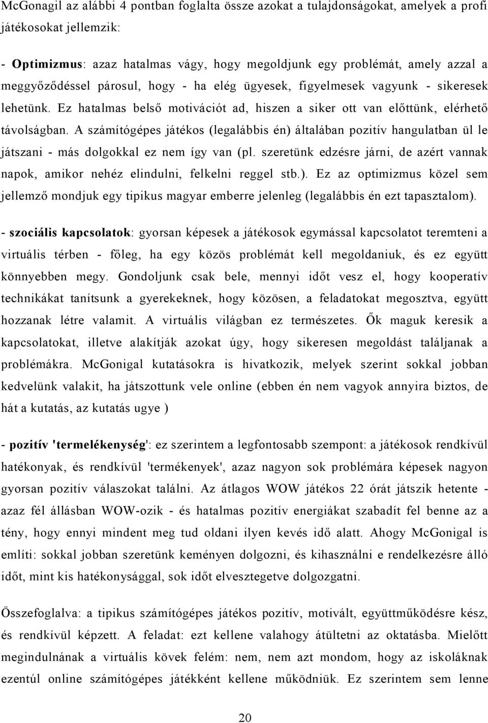 A számítógépes játékos (legalábbis én) általában pozitív hangulatban ül le játszani - más dolgokkal ez nem így van (pl.