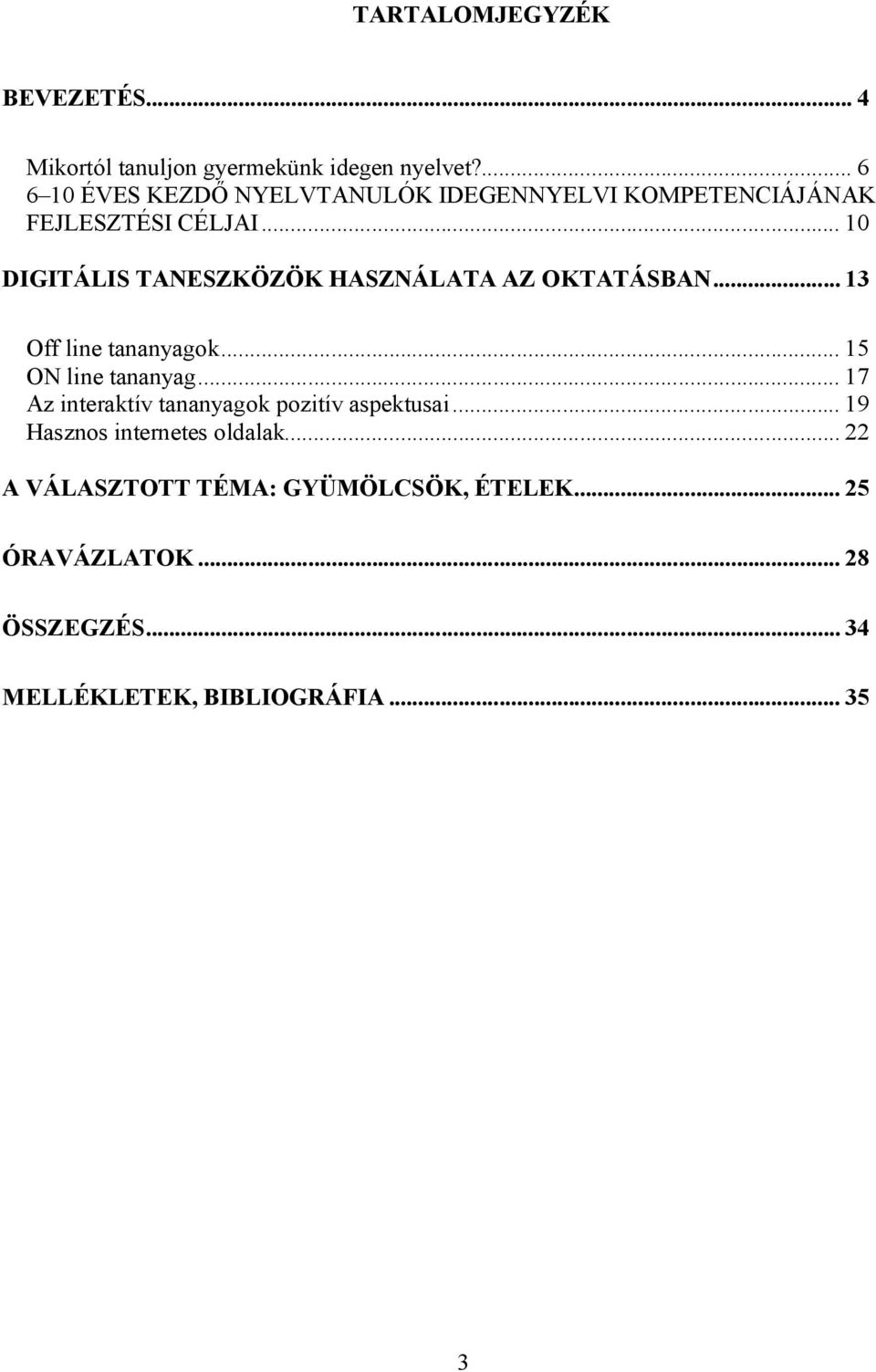 .. 10 DIGITÁLIS TANESZKÖZÖK HASZNÁLATA AZ OKTATÁSBAN... 13 Off line tananyagok... 15 ON line tananyag.