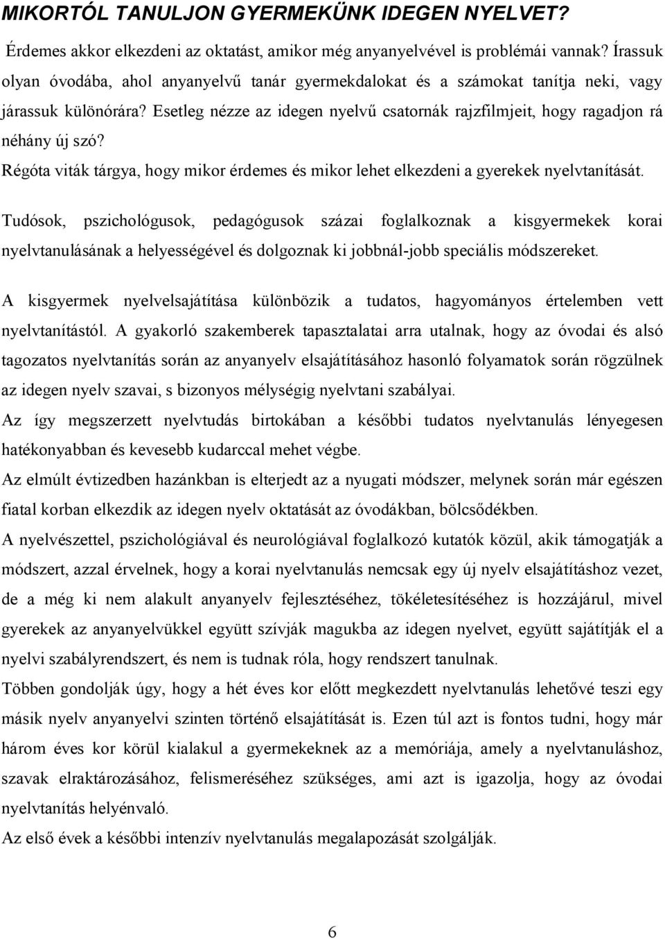 Régóta viták tárgya, hogy mikor érdemes és mikor lehet elkezdeni a gyerekek nyelvtanítását.